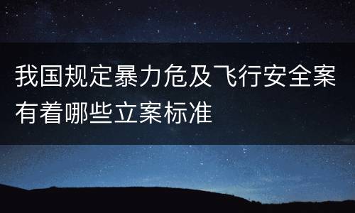我国规定暴力危及飞行安全案有着哪些立案标准