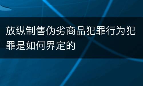 放纵制售伪劣商品犯罪行为犯罪是如何界定的