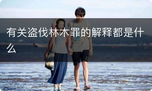 有关盗伐林木罪的解释都是什么