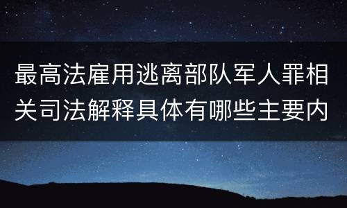 最高法雇用逃离部队军人罪相关司法解释具体有哪些主要内容