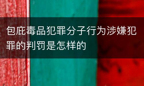 包庇毒品犯罪分子行为涉嫌犯罪的判罚是怎样的