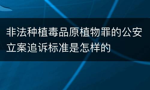 非法种植毒品原植物罪的公安立案追诉标准是怎样的