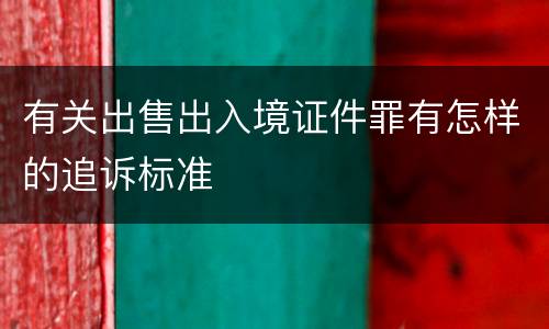 有关出售出入境证件罪有怎样的追诉标准