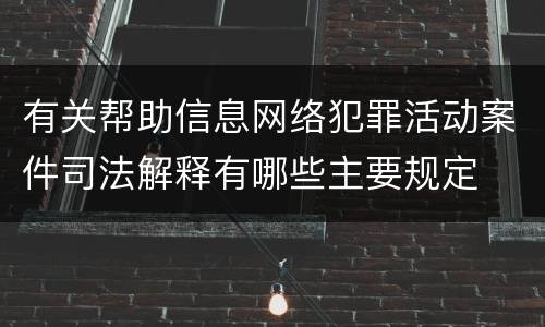 有关帮助信息网络犯罪活动案件司法解释有哪些主要规定