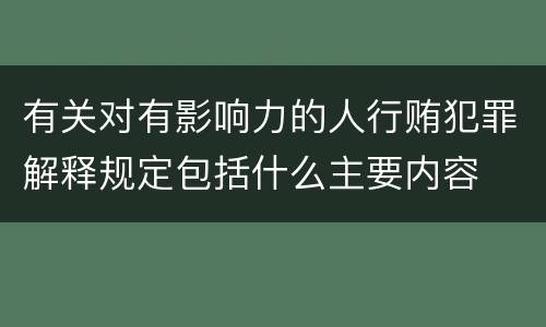 有关对有影响力的人行贿犯罪解释规定包括什么主要内容