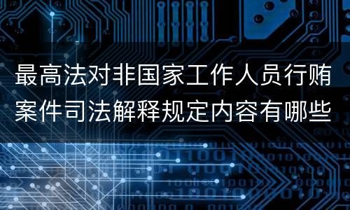 最高法对非国家工作人员行贿案件司法解释规定内容有哪些