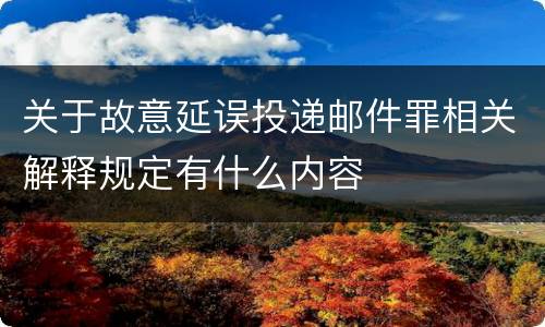 关于故意延误投递邮件罪相关解释规定有什么内容