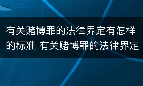 有关赌博罪的法律界定有怎样的标准 有关赌博罪的法律界定有怎样的标准规定
