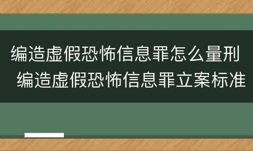 编造虚假恐怖信息罪怎么量刑 编造虚假恐怖信息罪立案标准