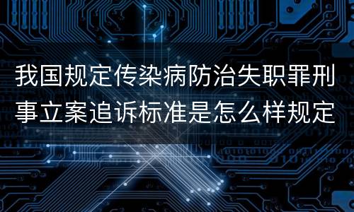 我国规定传染病防治失职罪刑事立案追诉标准是怎么样规定