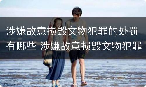涉嫌故意损毁文物犯罪的处罚有哪些 涉嫌故意损毁文物犯罪的处罚有哪些情形