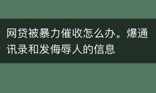 网贷被暴力催收怎么办。爆通讯录和发侮辱人的信息