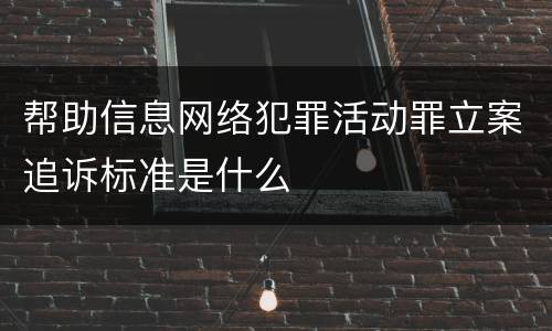 帮助信息网络犯罪活动罪立案追诉标准是什么