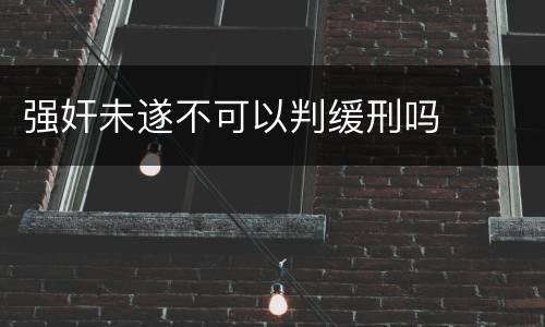 强奸未遂不可以判缓刑吗