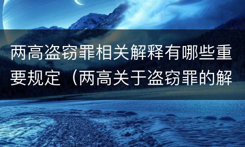 两高盗窃罪相关解释有哪些重要规定（两高关于盗窃罪的解释）