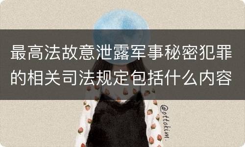 最高法故意泄露军事秘密犯罪的相关司法规定包括什么内容
