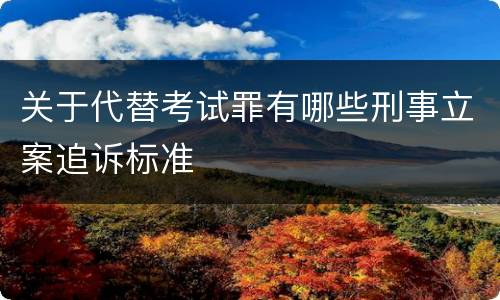 关于代替考试罪有哪些刑事立案追诉标准
