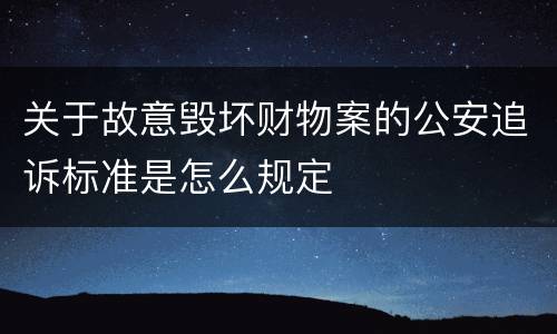 关于故意毁坏财物案的公安追诉标准是怎么规定