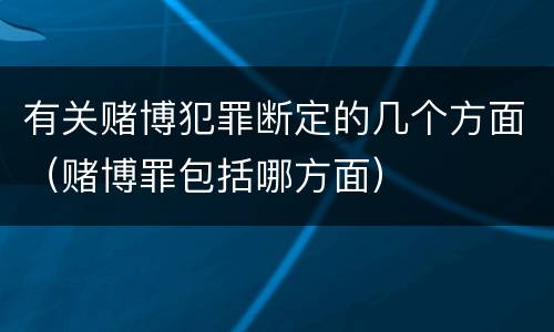 有关赌博犯罪断定的几个方面（赌博罪包括哪方面）