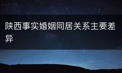 陕西事实婚姻同居关系主要差异