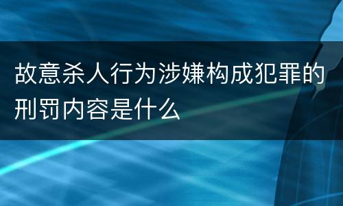 故意杀人行为涉嫌构成犯罪的刑罚内容是什么