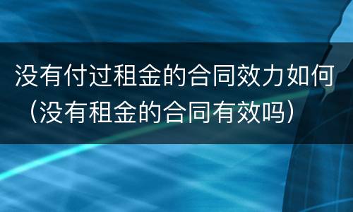 没有付过租金的合同效力如何（没有租金的合同有效吗）