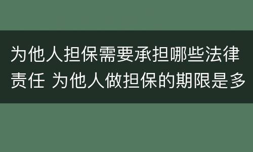 为他人担保需要承担哪些法律责任 为他人做担保的期限是多久
