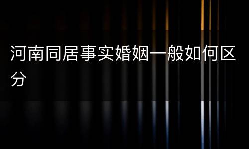 河南同居事实婚姻一般如何区分