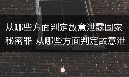 从哪些方面判定故意泄露国家秘密罪 从哪些方面判定故意泄露国家秘密罪名