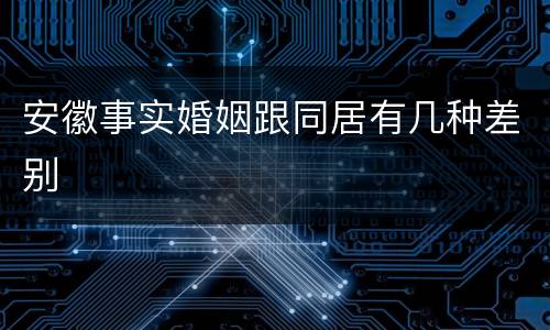 安徽事实婚姻跟同居有几种差别