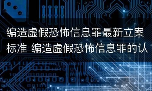 编造虚假恐怖信息罪最新立案标准 编造虚假恐怖信息罪的认定和处罚