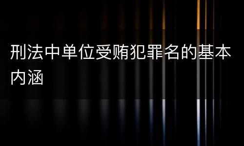 刑法中单位受贿犯罪名的基本内涵