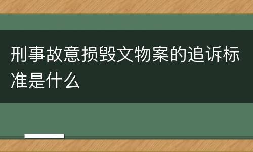 刑事故意损毁文物案的追诉标准是什么
