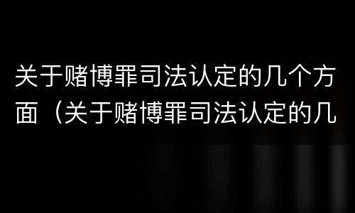 关于赌博罪司法认定的几个方面（关于赌博罪司法认定的几个方面内容）