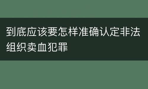 到底应该要怎样准确认定非法组织卖血犯罪
