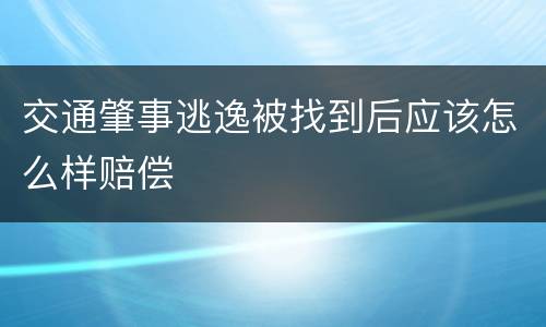 交通肇事逃逸被找到后应该怎么样赔偿