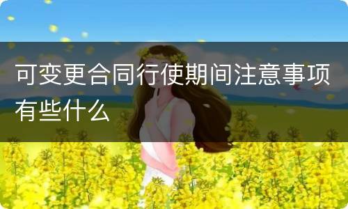 可变更合同行使期间注意事项有些什么