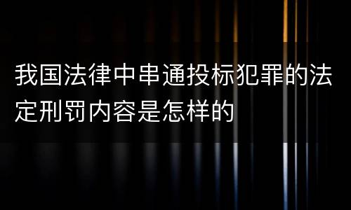 我国法律中串通投标犯罪的法定刑罚内容是怎样的