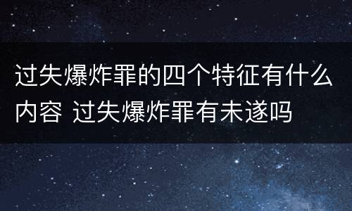 过失爆炸罪的四个特征有什么内容 过失爆炸罪有未遂吗
