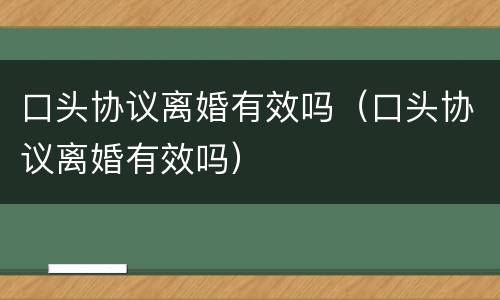 口头协议离婚有效吗（口头协议离婚有效吗）