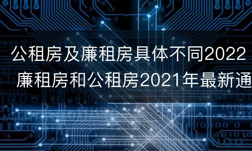 公租房及廉租房具体不同2022 廉租房和公租房2021年最新通知