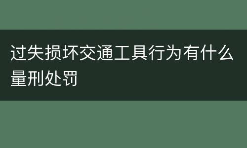 过失损坏交通工具行为有什么量刑处罚