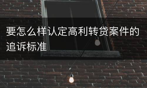 要怎么样认定高利转贷案件的追诉标准