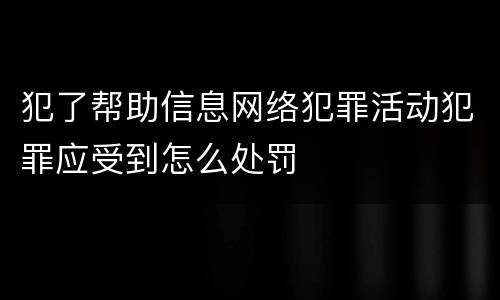 犯了帮助信息网络犯罪活动犯罪应受到怎么处罚