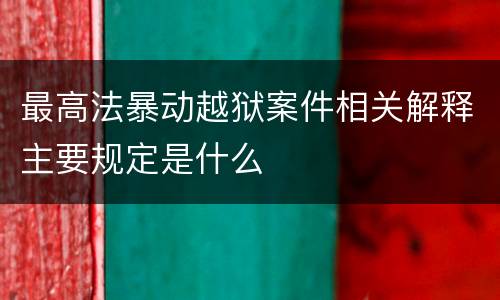 最高法暴动越狱案件相关解释主要规定是什么