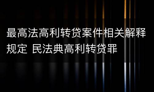 最高法高利转贷案件相关解释规定 民法典高利转贷罪