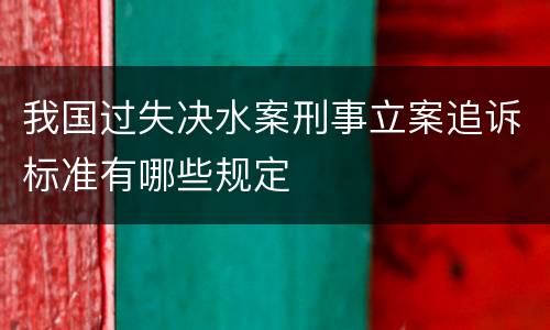 我国过失决水案刑事立案追诉标准有哪些规定