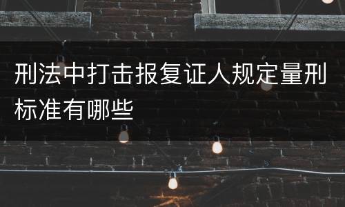 刑法中打击报复证人规定量刑标准有哪些
