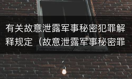有关故意泄露军事秘密犯罪解释规定（故意泄露军事秘密罪的主体）