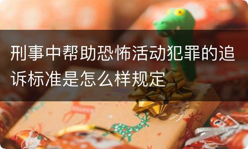 刑事中帮助恐怖活动犯罪的追诉标准是怎么样规定